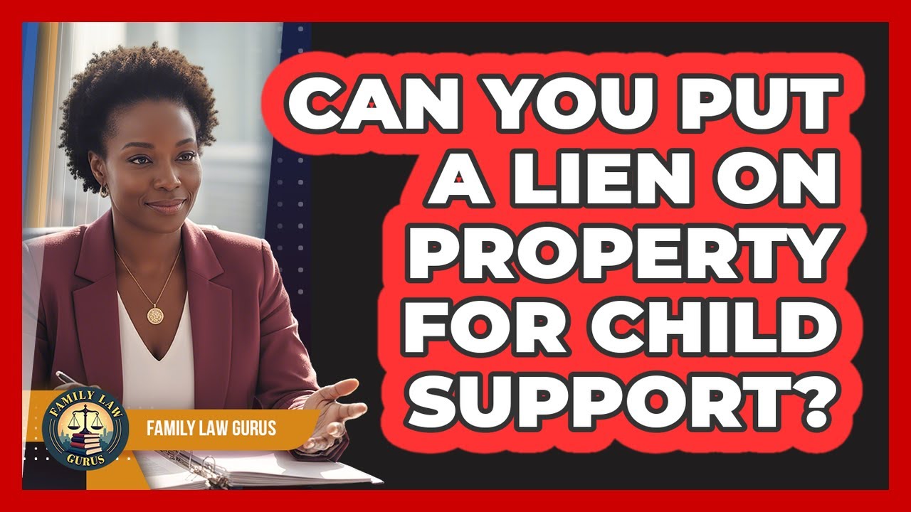 Can You Put A Lien On Property For Child Support?