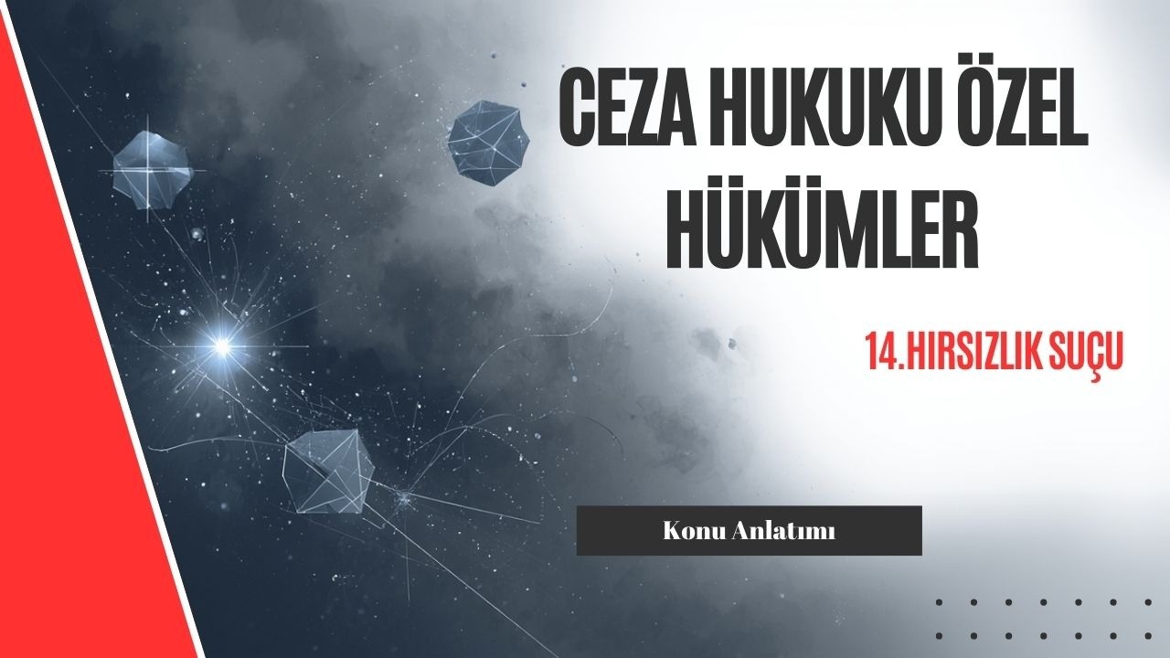 14. Ceza Hukuku Özel Hükümler, Hırsızlık Suçu Konu Anlatımı