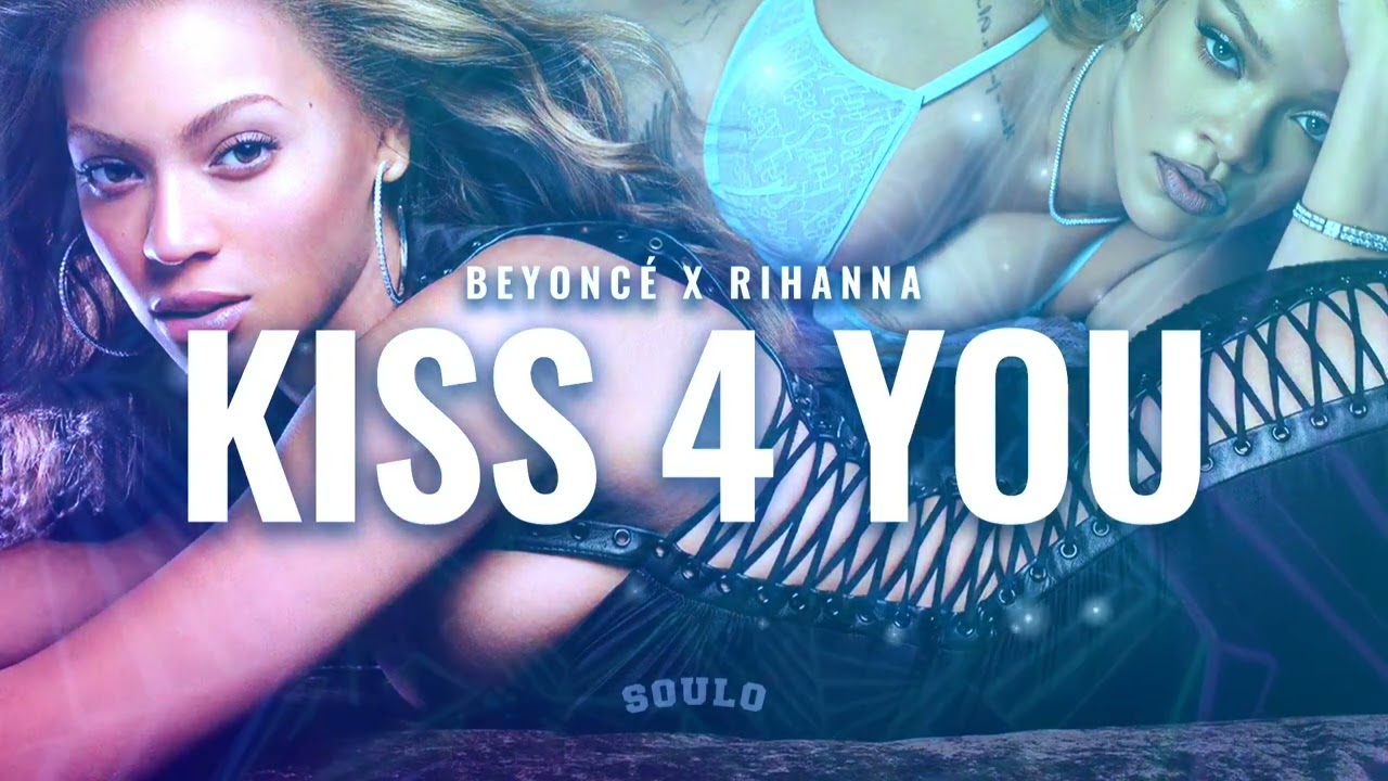 Beyoncé X Rihanna - Kiss 4 You (Mashup)