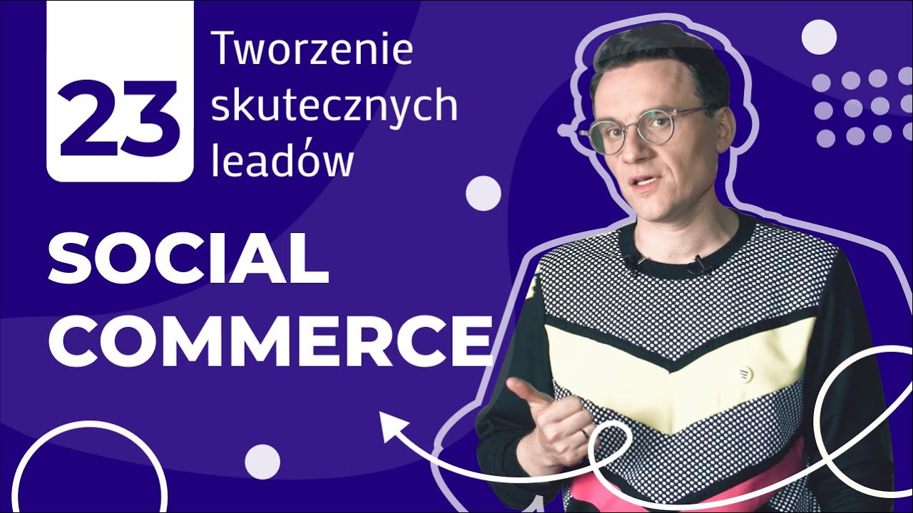 Social Commerce i  tworzenie skutecznych lead&oacute;w - Lekcja 23