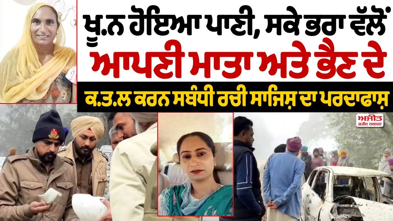 ਖੂ.ਨ ਹੋਇਆ ਪਾਣੀ, ਸਕੇ ਭਰਾ ਵੱਲੋਂ ਆਪਣੀ ਮਾਤਾ ਅਤੇ ਭੈਣ ਦੇ ਕ.ਤ.ਲ ਕਰਨ ਸਬੰਧੀ ਰਚੀ ਸਾਜਿਸ਼ ਦਾ ਪਰਦਾਫਾਸ਼