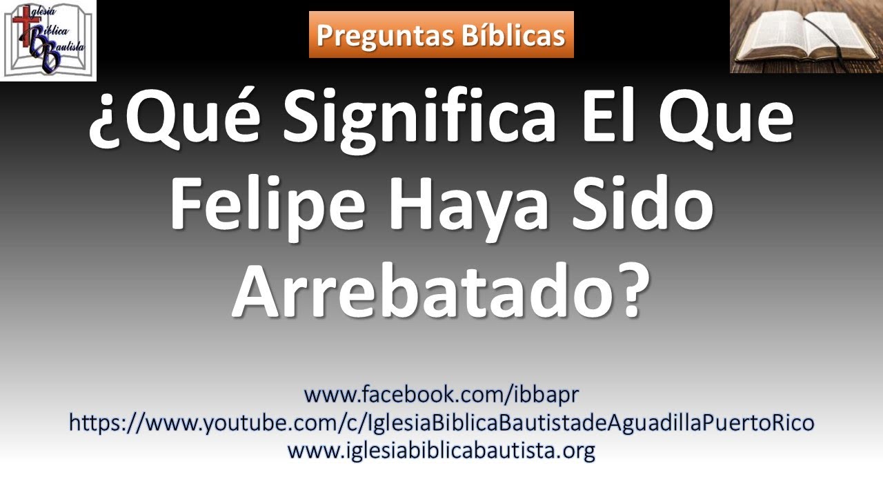 ¿Qué Quiere Decir Que Felipe Haya Sido Arrebatado?