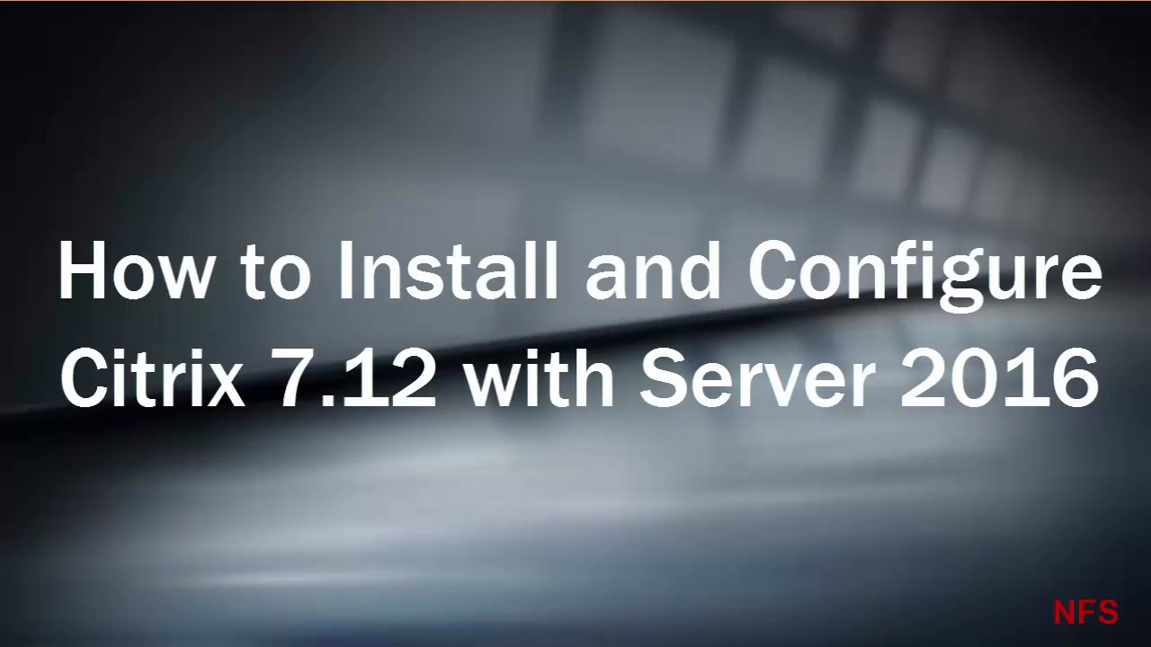 How to install and configure Citrix 7.12 with Server 2016
