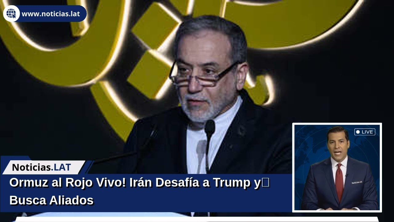 ¡Ormuz al Rojo Vivo! Irán Desafía a Trump y Busca Aliados