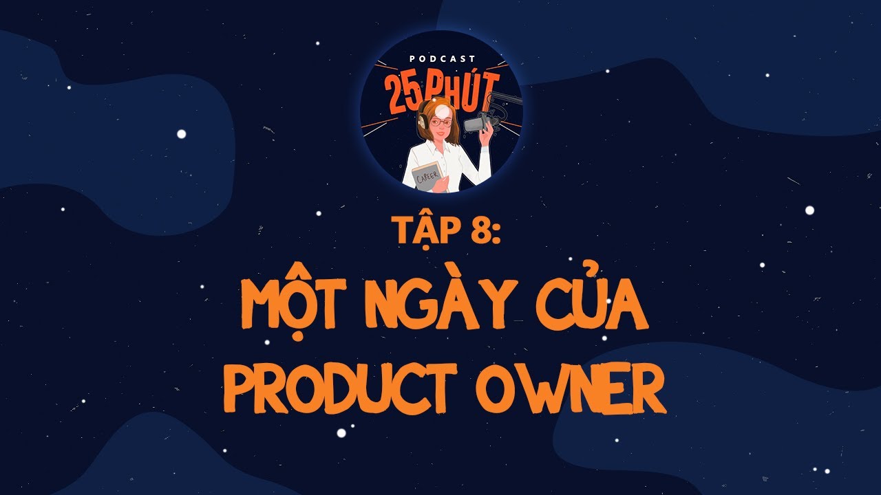 Podcast 25 Phút | Tập 8: Một ngày của Product Owner | Nha Trang