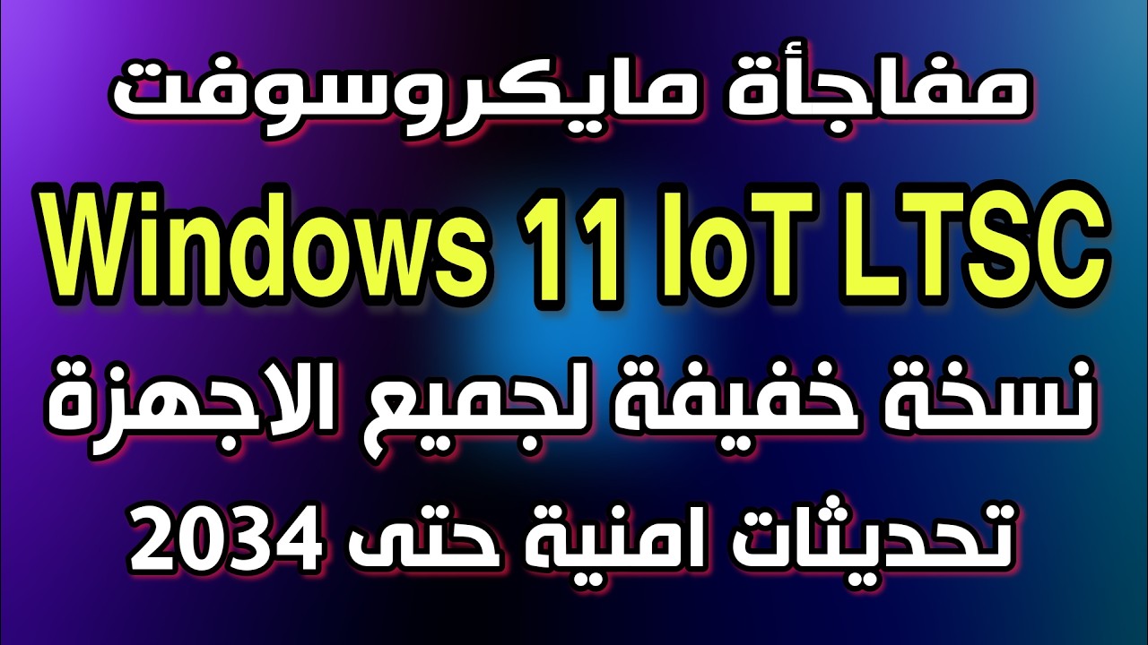 ترقية ويندوز 10 الى اخف ويندوز Windows 11 IoT LTSC بدون متطلبات تشغيل