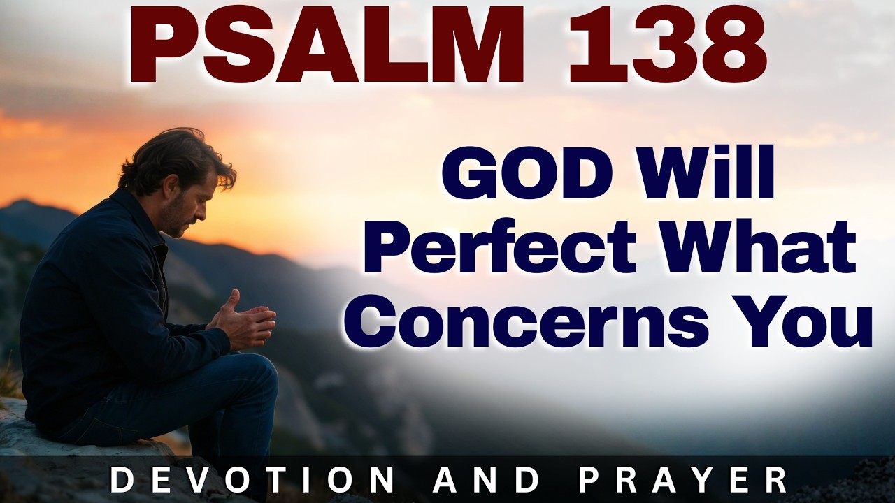 The LORD Will Perfect What Concerns You: Trusting God’s Process | Psalm 138:8 Prayer and Devotion