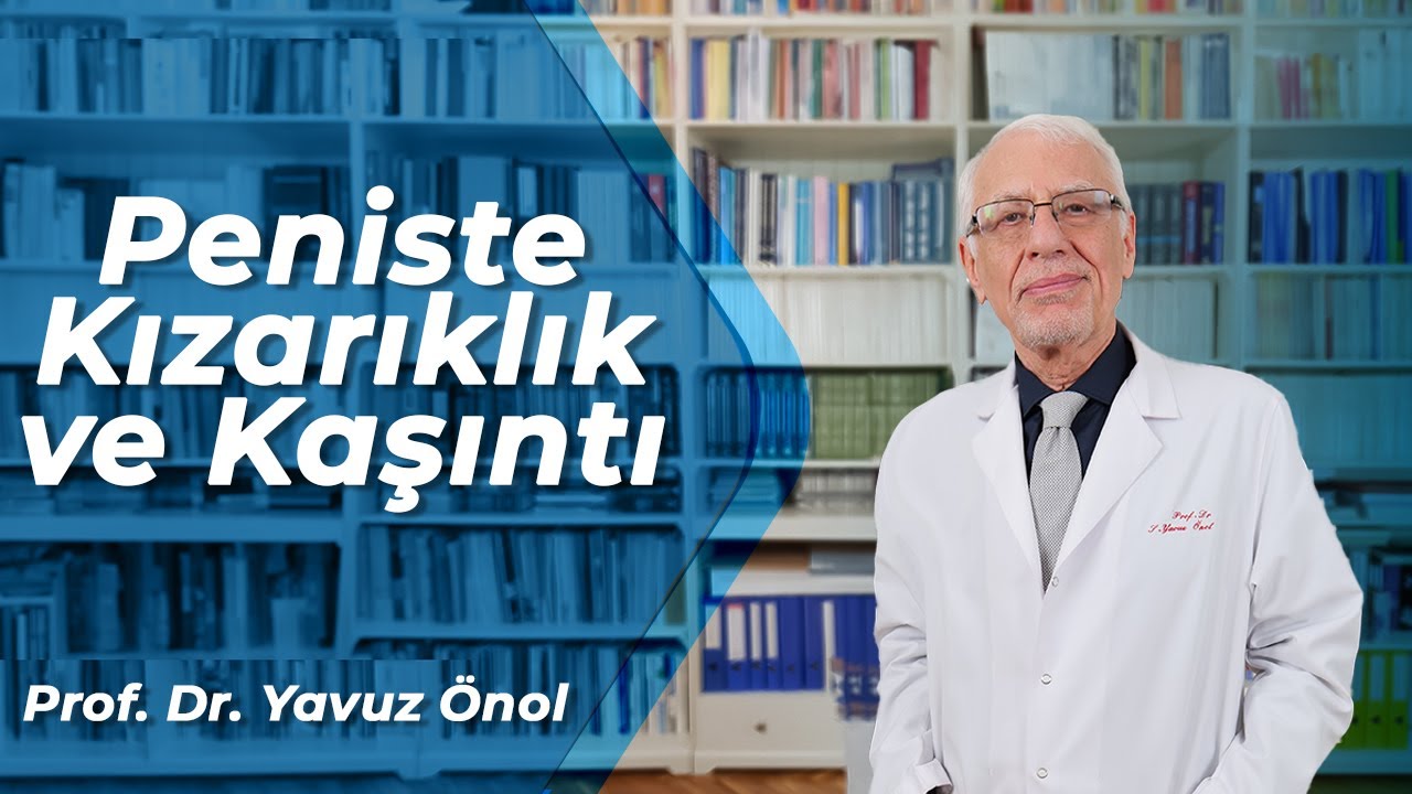 Peniste Kızarıklık ve Kaşıntı Neden Olur? Hangi Hastalıkların Belirtisidir? Prof. Dr. Yavuz Önol