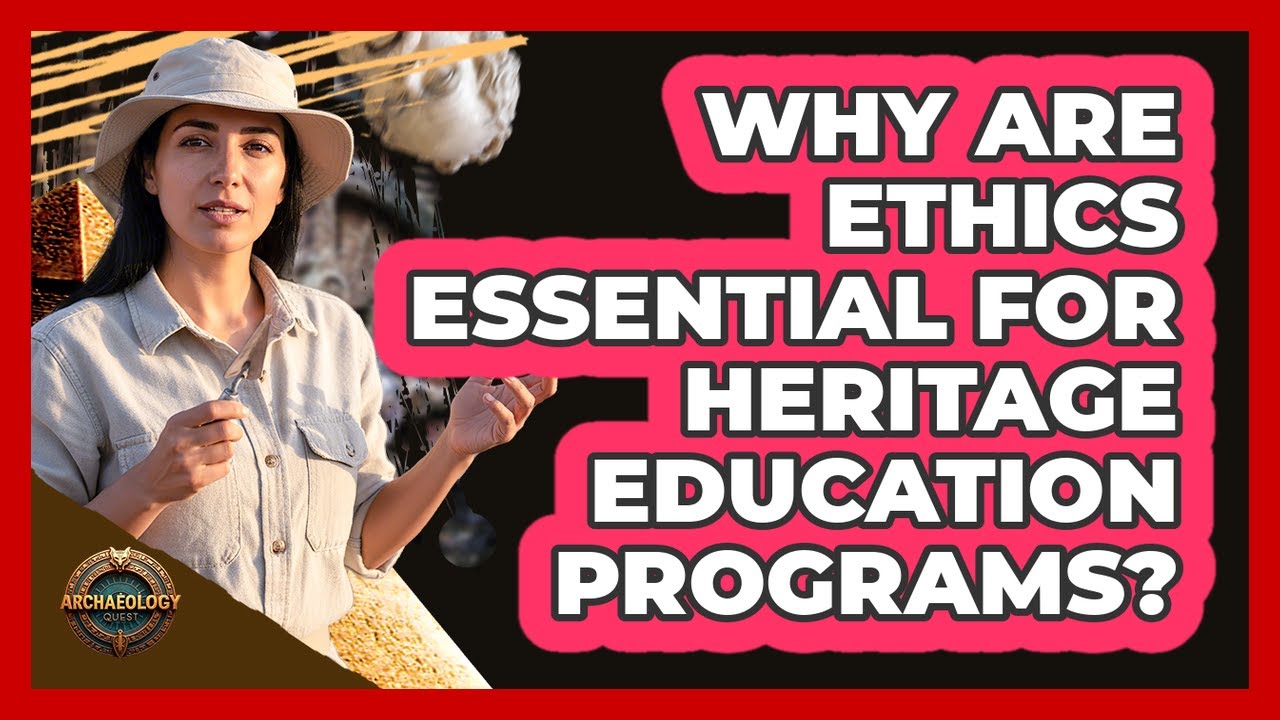 Why Are Ethics Essential for Heritage Education Programs?