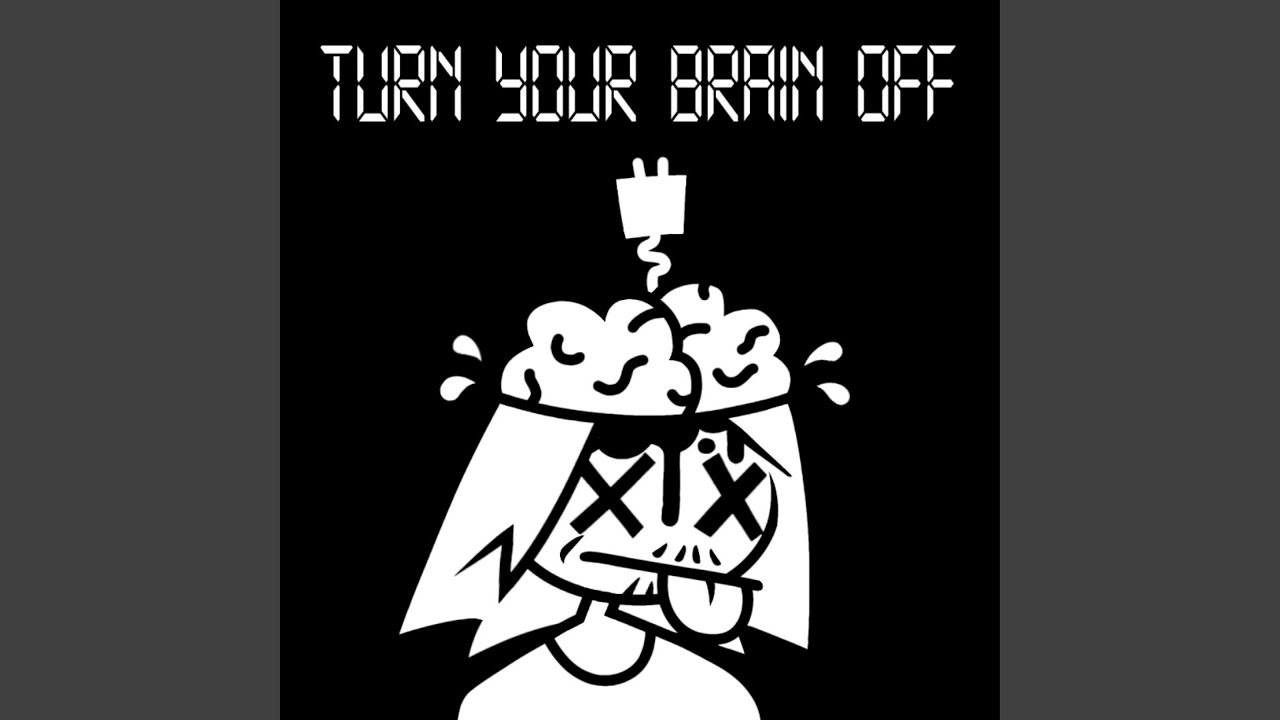 TURN YOUR BRAIN OFF (original Version)