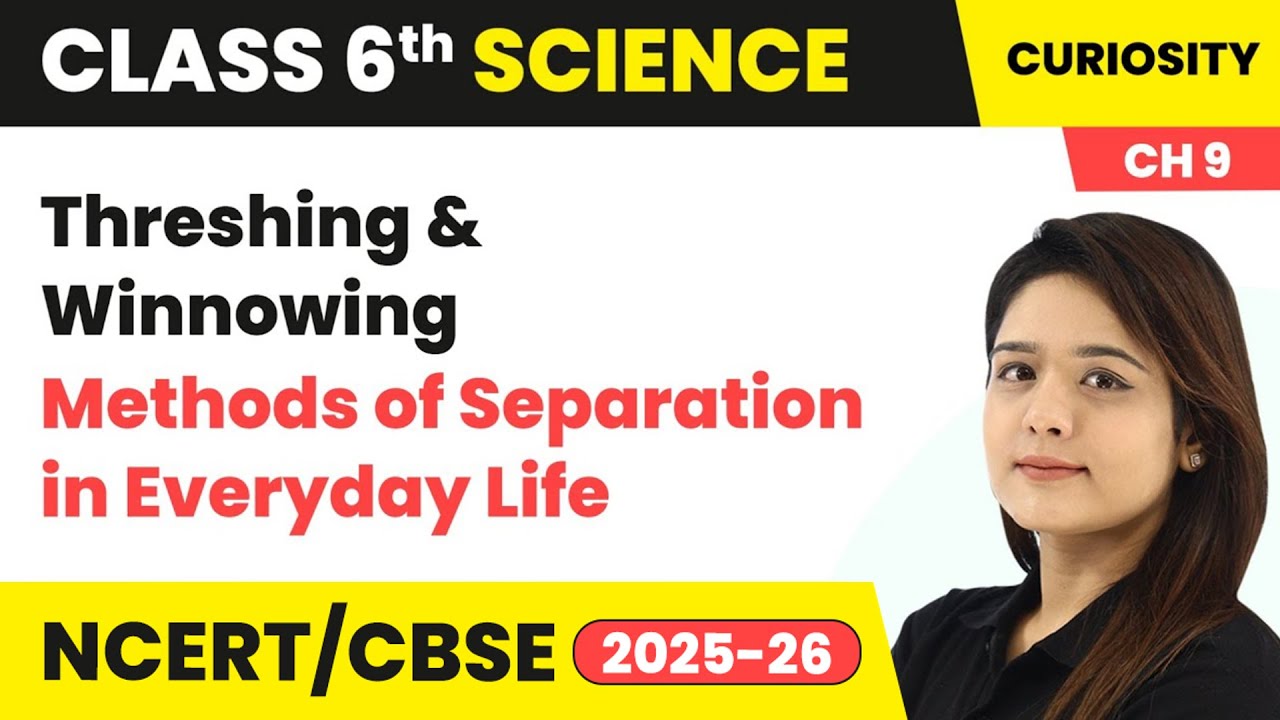 Threshing and Winnowing - Methods of Separation in Everyday Life | Class 6 Science Chapter 9 | CBSE