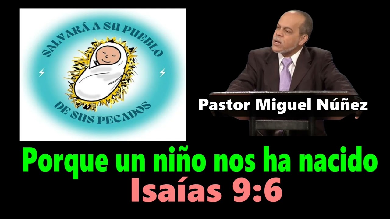 Porque un niño nos ha nacido (Isaías 9:6) - Pastor Miguel Núñez