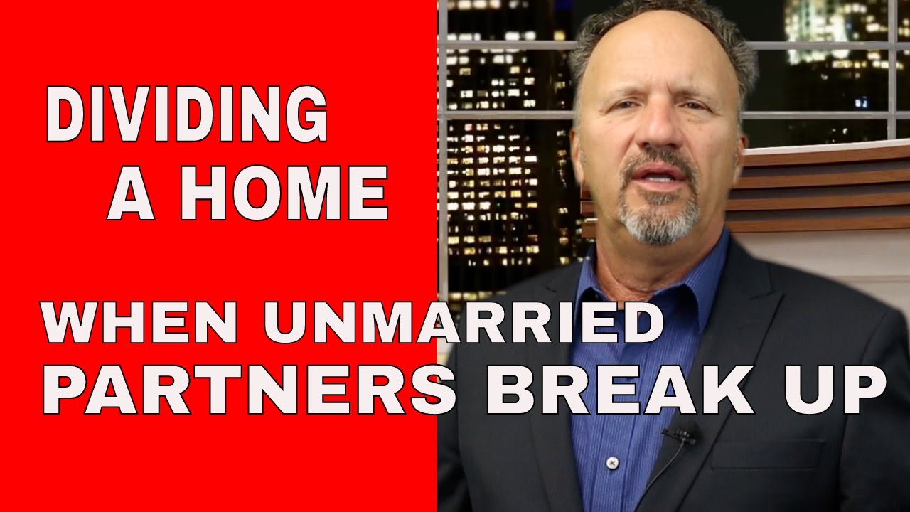 HOW TO DIVIDE HOME EQUITY WHEN UNMARRIED PARTNERS BREAK UP