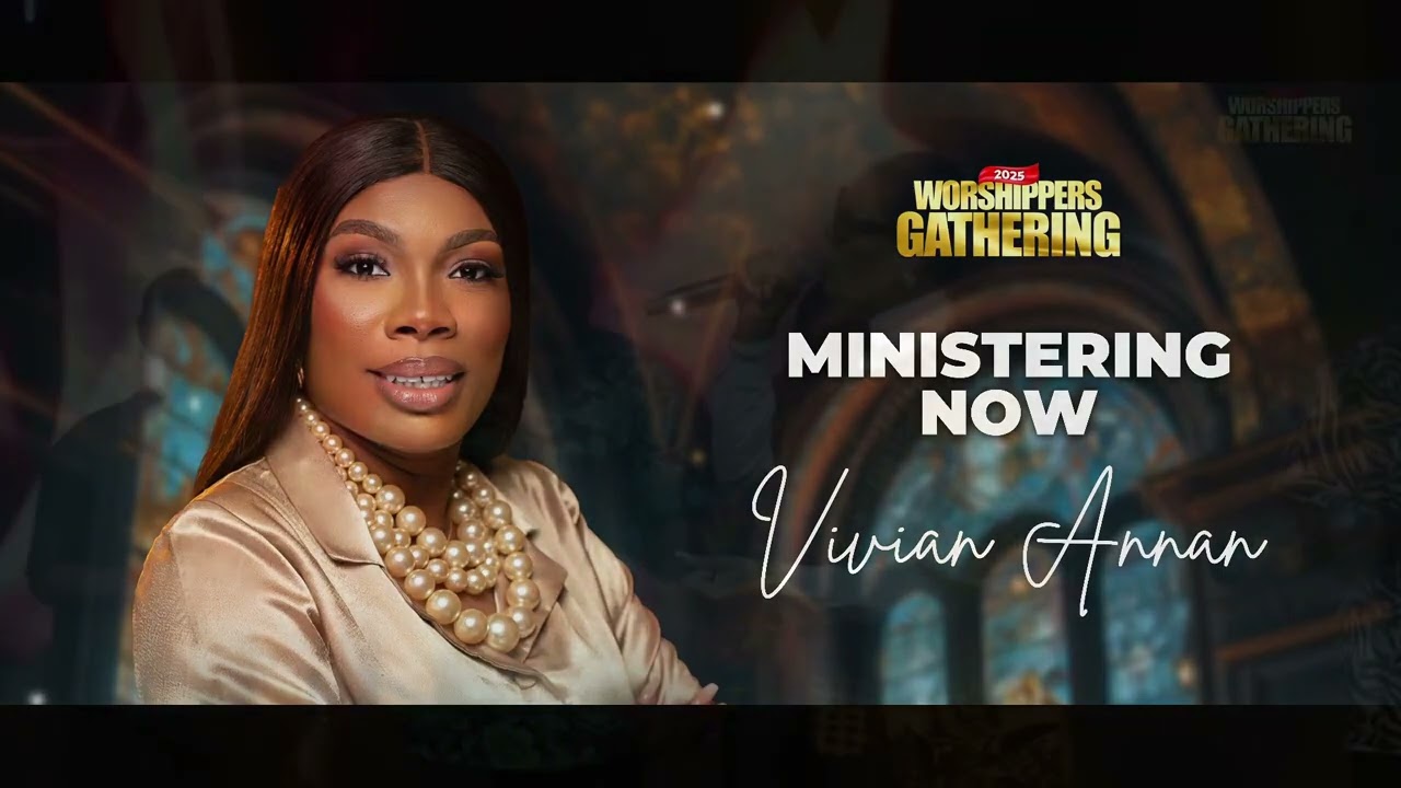 POWERFUL MINISTRATION BY MINISTER VIVIAN ANNAN AT WORSHIPPERS GATHERING 2025