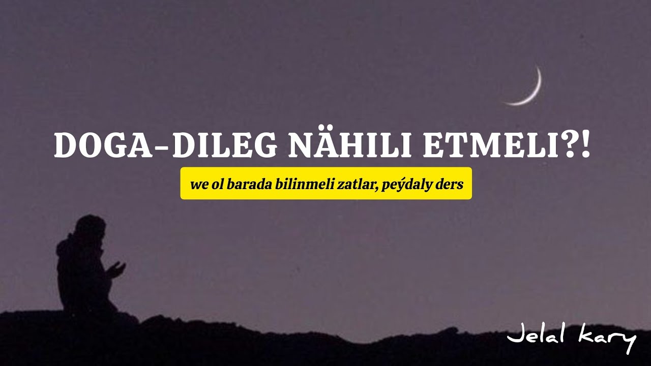 Jelal kary - doga-dileg etmek barada bilinmeli zatlar 
