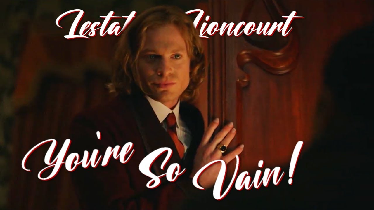 Lestat de Lioncourt | You're So Vain