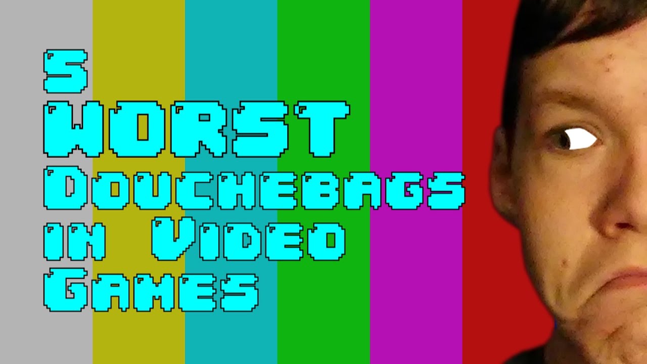 5 Worst Douchebags in Video Games! - ThatGuyCal (OLD VIDEO)