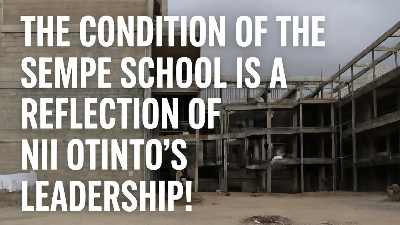 THE CURRENT CONDITION OF THE SEMPE SCHOOL IS A REFLECTION OF NII ADOTE OTINTO'S LEADERSHIP!