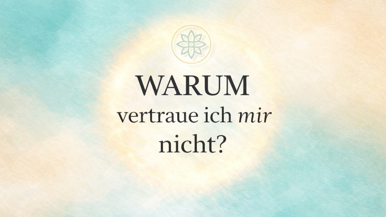 Warum du dir selbst nicht vertraust-und wie du es wieder lernst