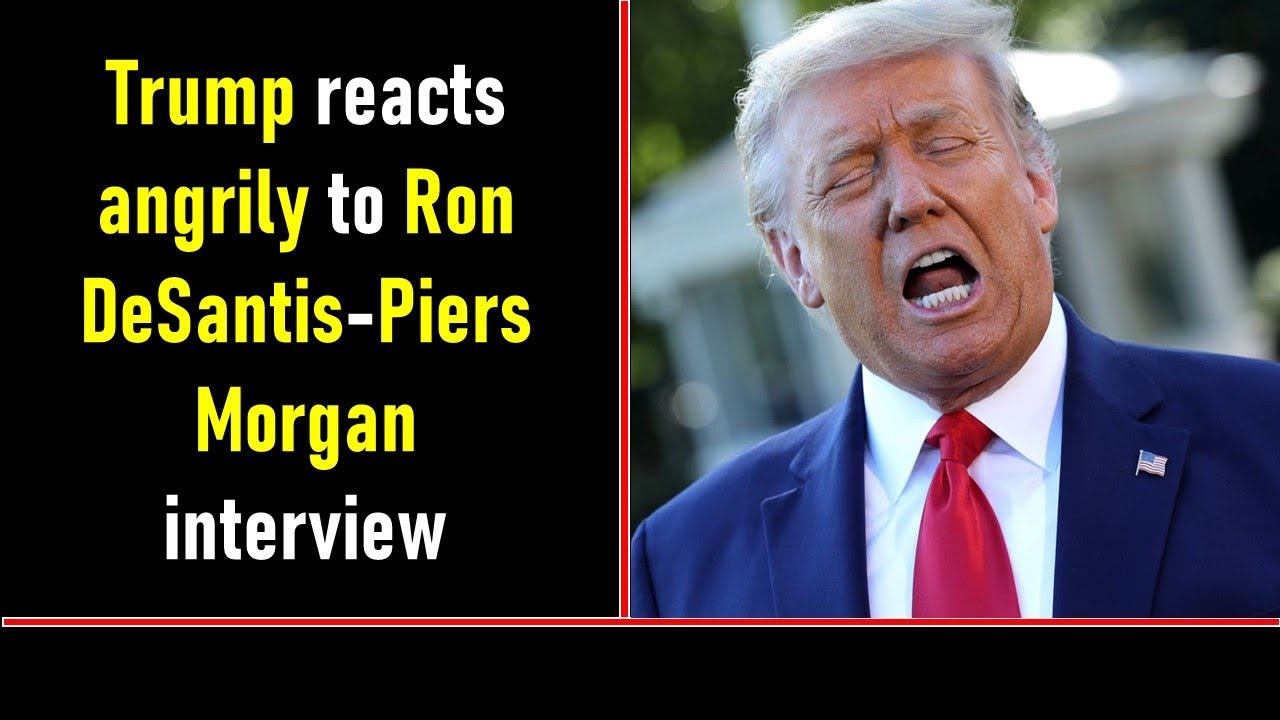 Trump reacts angrily to Ron DeSantis Piers Morgan interview