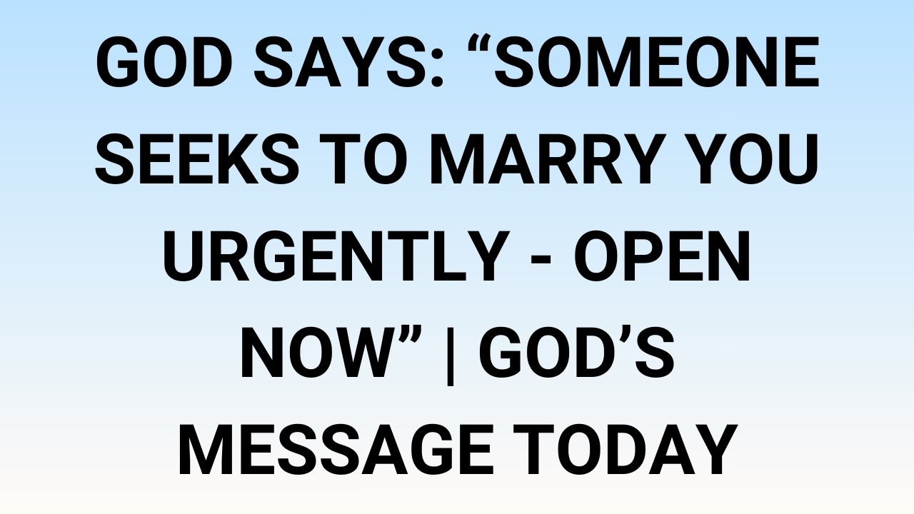 🧾God Says: “Someone Seeks To Marry You Urgently - Open Now” | God’s Message Today