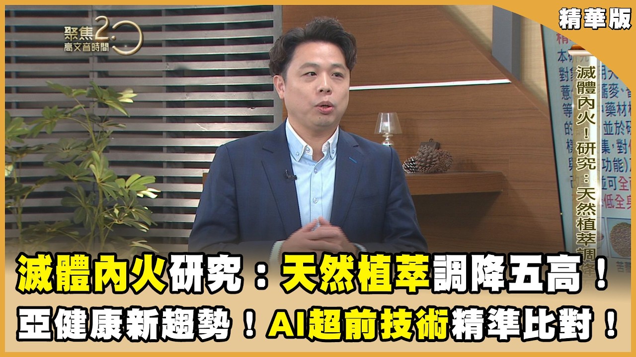 滅體內火！研究：天然植萃調降五高！ 亞健康新趨勢！AI超前技術精準比對！【聚焦2.0】第620集
