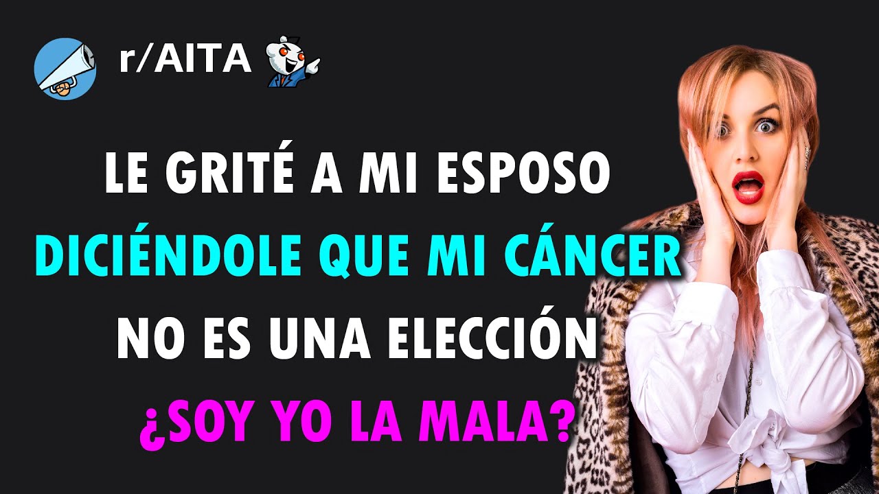 Siempre me dice que si no fuera por mi cáncer su vida sería mejor