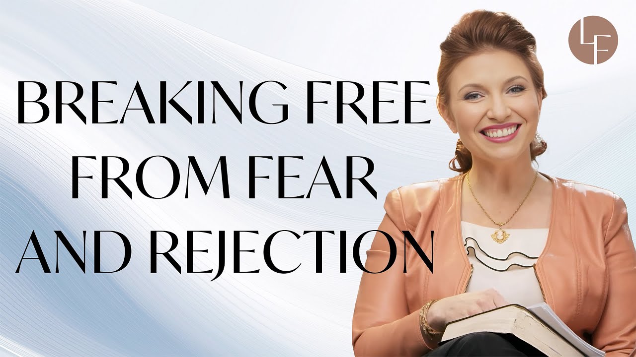 Breaking Free from Fear and Rejection - God's Love for You - Ep 12