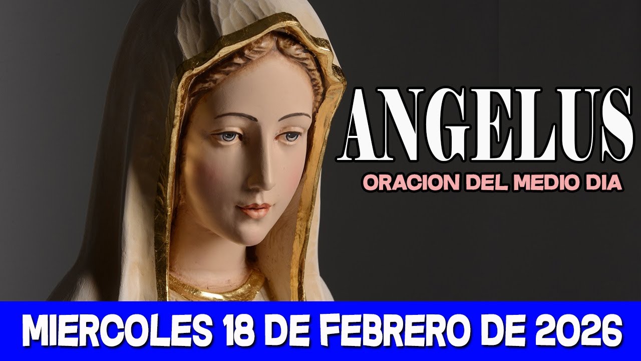 Ángelus del día de Hoy miércoles 18 de febrero de 2026 😇🙏😇 Oraciones a la Virgen María
