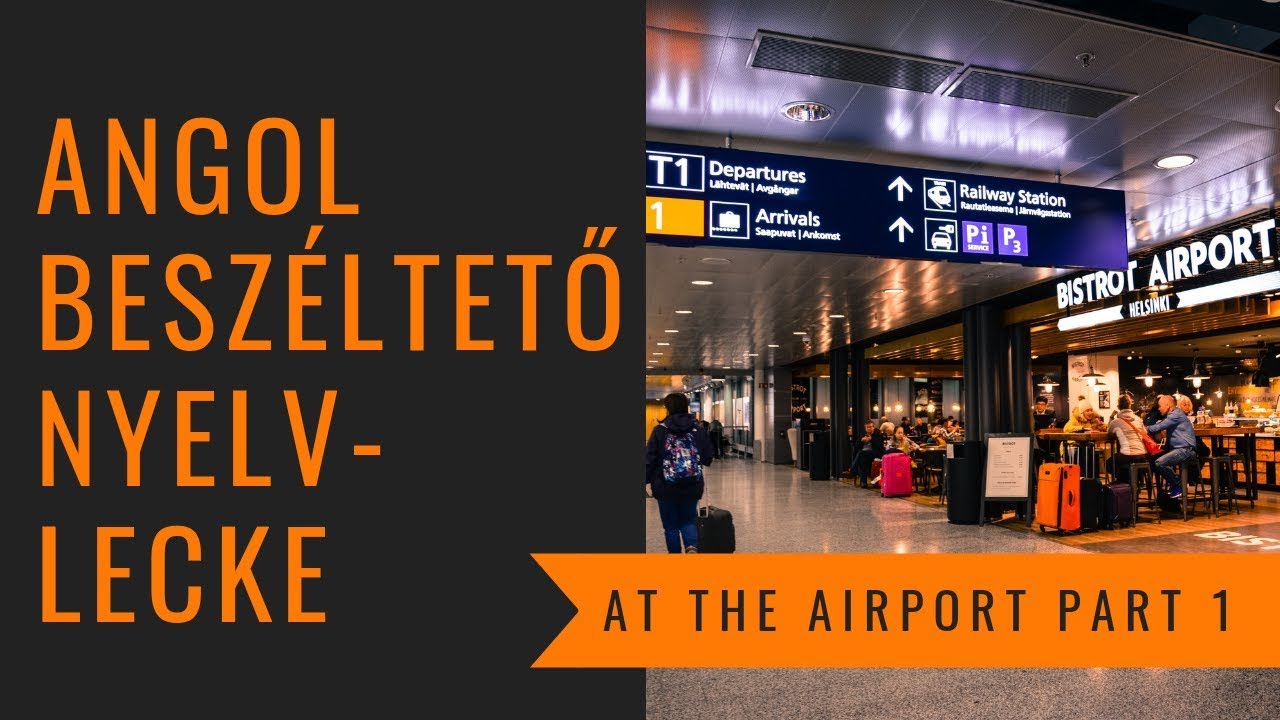 Angol nyelvtanfolyam újrakezdőknek: Beszéltető gyakorlatok - At the airport Part 1
