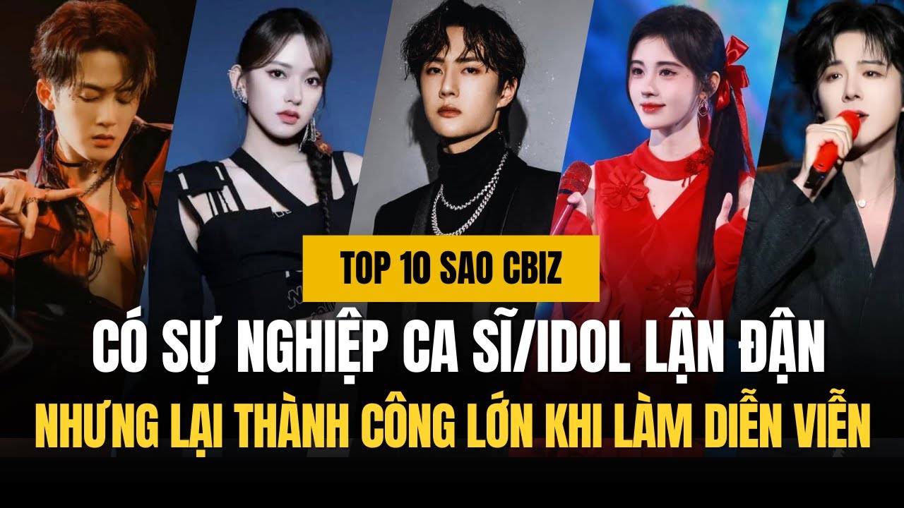 TOP 10 SAO CBIZ CÓ SỰ NGHIỆP CA SĨ/IDOL LẬN ĐẬN NHƯNG LẠI GẶT HÁI THÀNH CÔNG LỚN KHI LÀM DIỄN VIỄN