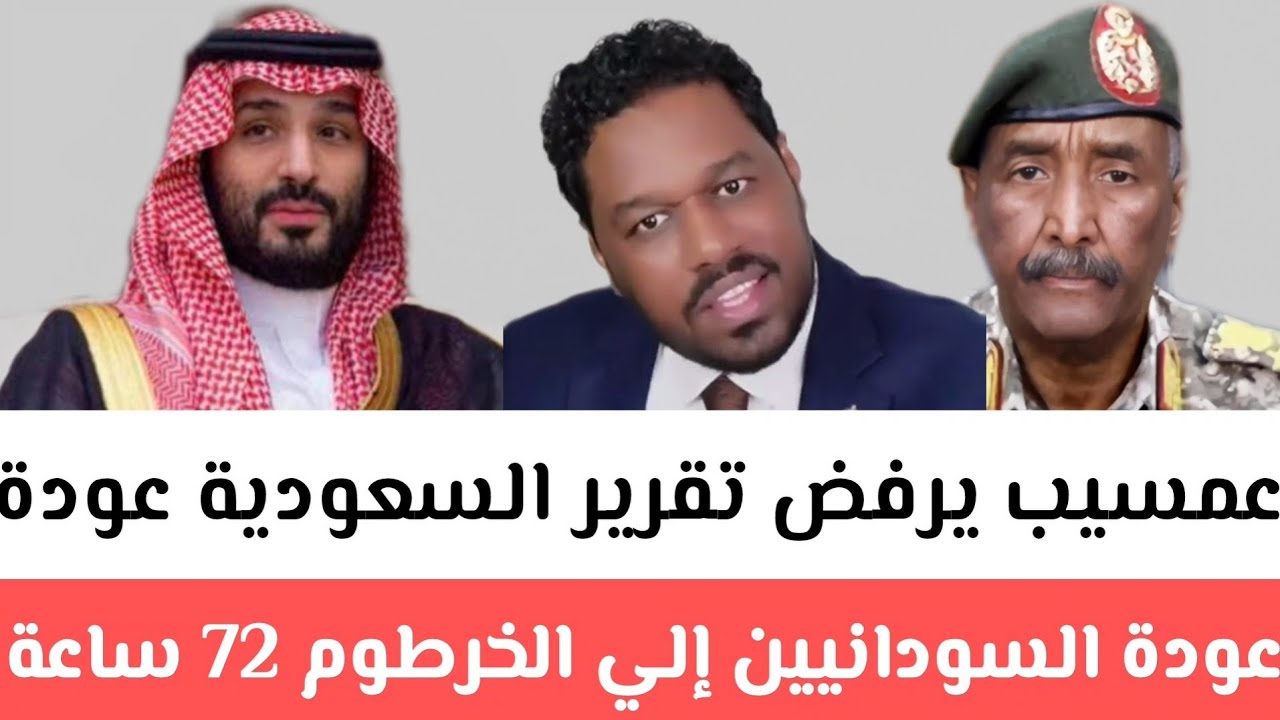 عمسيب يرفض تقرير السعودية عودة السودانيين إلي الخرطوم 72 ساعة فقد/عن أوضاع السودانيين في مصر 