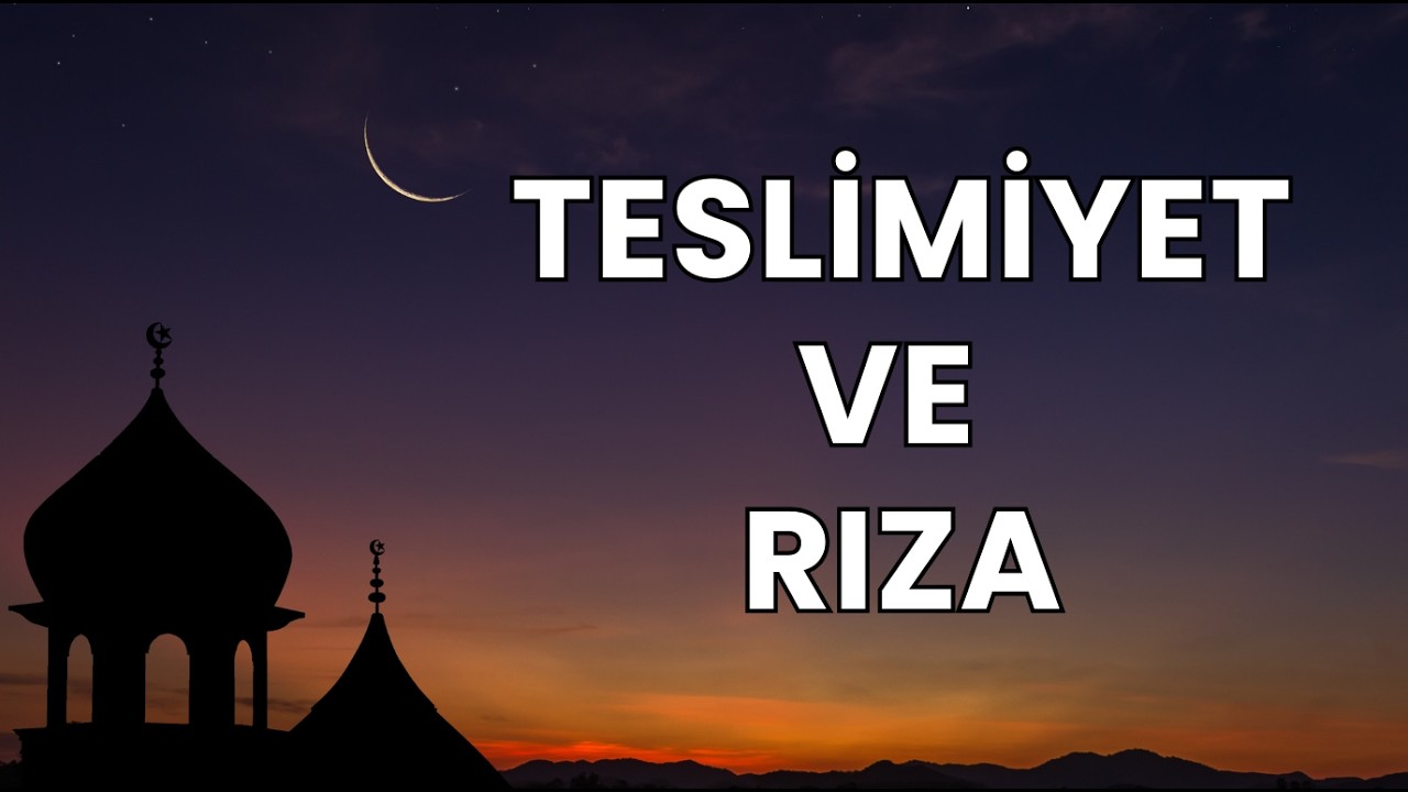 Teslimiyet ve Rıza: Kalbin Selamet Limanı | Sohbet