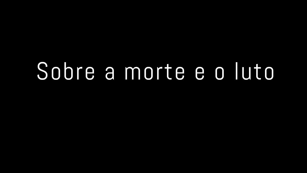 Sobre a Morte e o Luto.