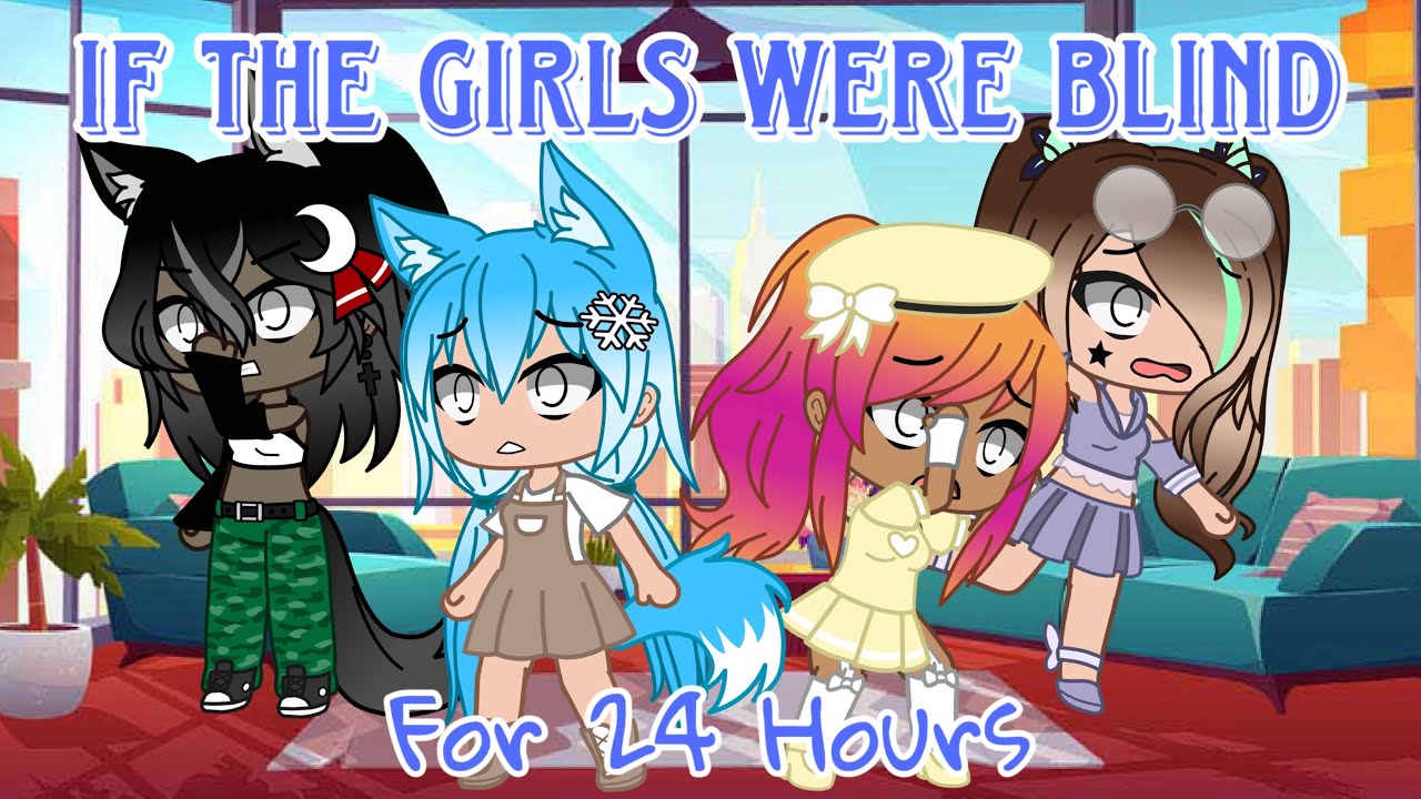 If The Girls Were Blind For 24 Hours || Gacha Club || Endercree226 ||