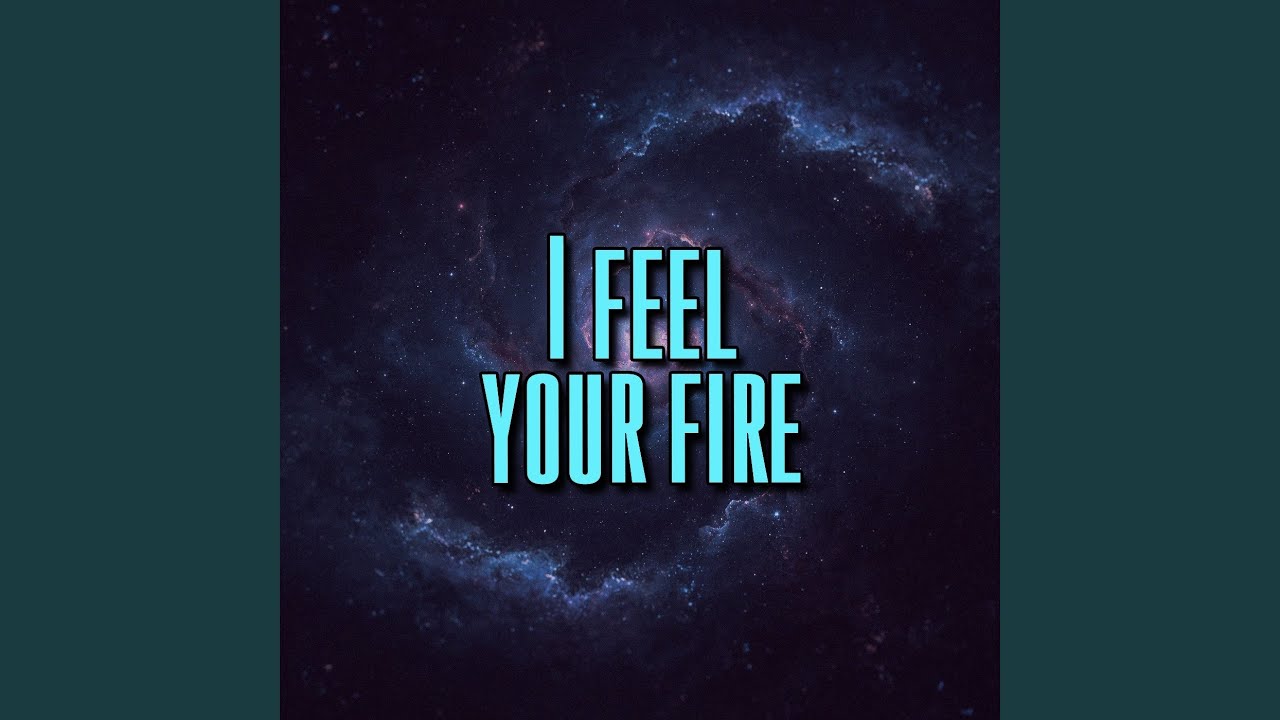 I feel your fire