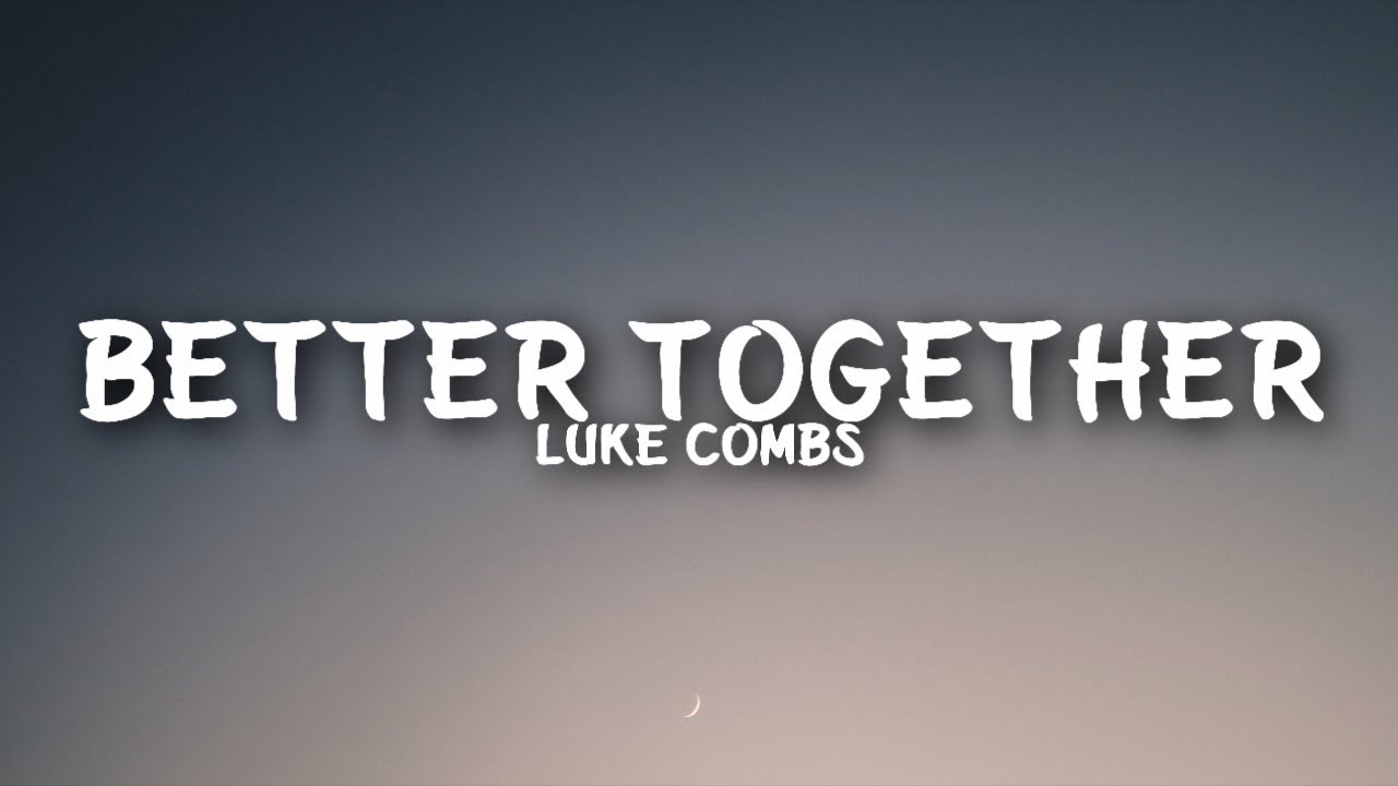Luke Combs - Better Together (Lyrics)