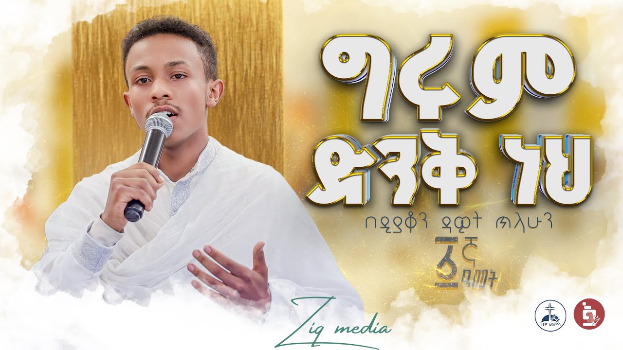 ግሩም ድንቅ ነህ ዘማሪ ዲያቆን ዳዊት ጥላሁን girum dink neh zemari diacon dawit tilahun