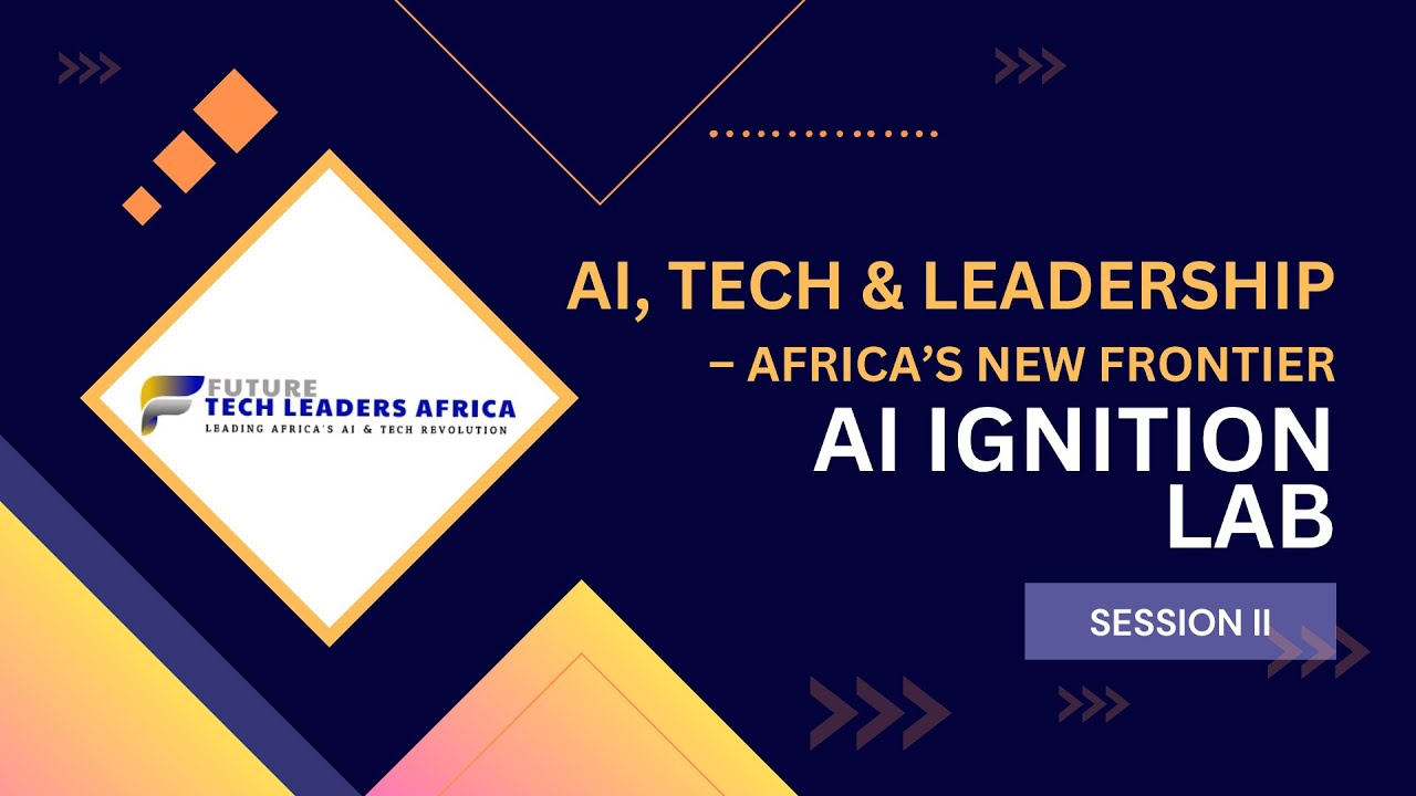 AI, Tech & Leadership – Africa’s New Frontier | AI Ignition Lab: Session II by FTL Africa