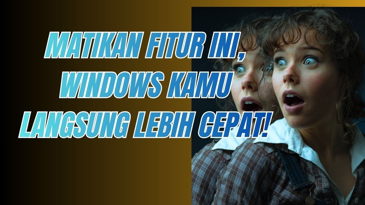 Matikan Fitur Ini, Windows Kamu Langsung Lebih Cepat!
