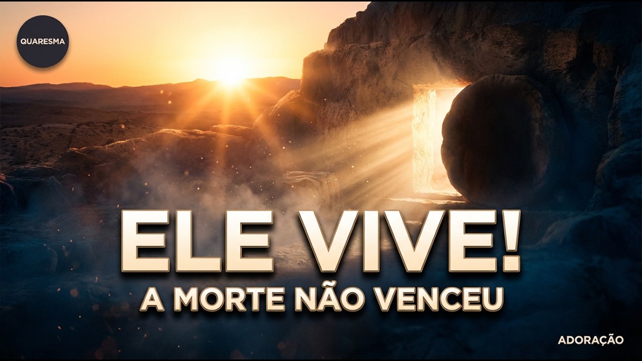 ELE VIVE! A Morte Não Venceu | Louvor da Ressurreição (Quaresma) | Adoração