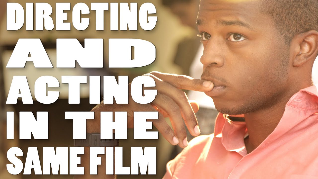 How To Direct A Movie: Directing And Acting In The Same Film