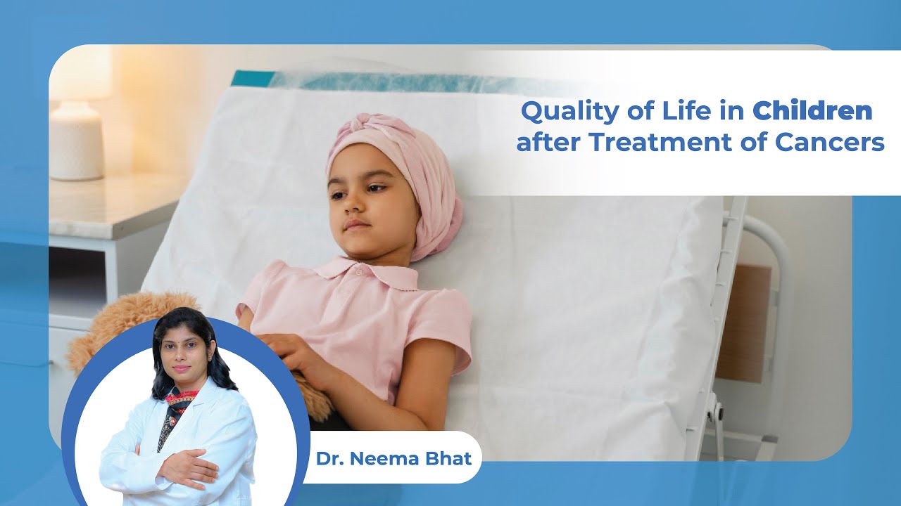 Quality of Children's Life After Cancer Treatment | Dr. Neema Bhat | Pediatric Oncologist in India