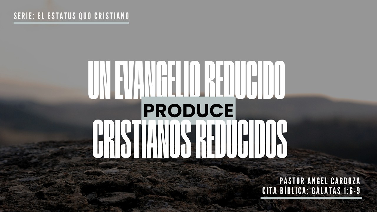 UN EVANGELIO REDUCIDO PRODUCE CRISTIANOS REDUCIDOS | GALATAS 1:6-9 | PR. ANGEL CARDOZA