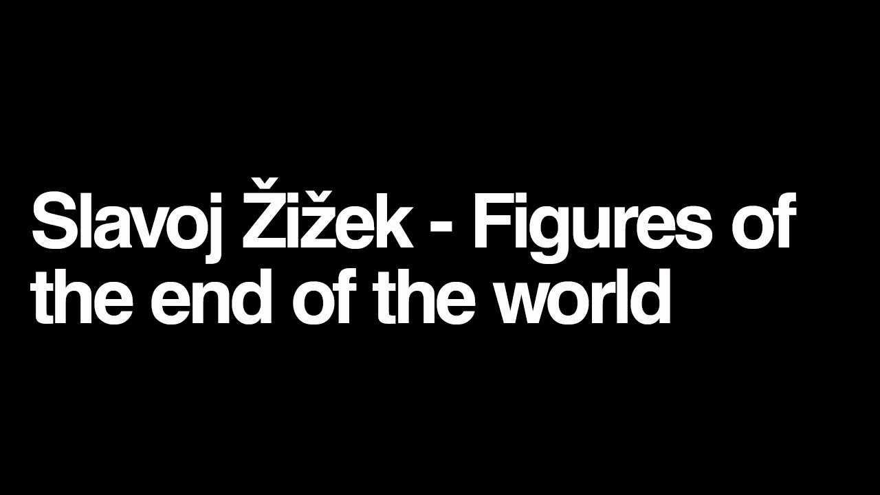 Slavoj Zizek - Figures of the end of the world - part 01