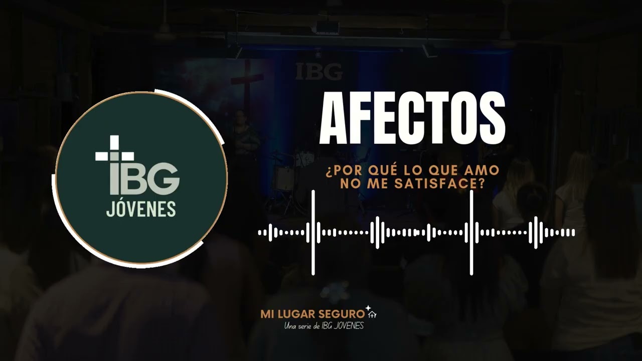 ¿Por qué lo que amo no me satisface? (Afectos transformados) | IBG Jóvenes