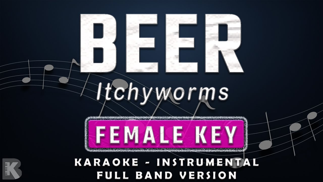 Beer - Itchyworms (Full Band Karaoke) Female Key - Instrumental
