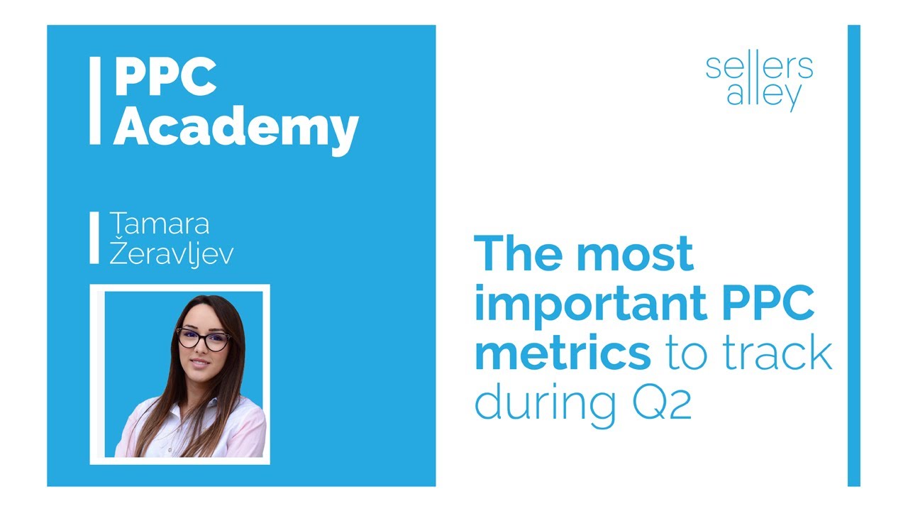 The most important PPC metrics to track during Q2 (Advanced PPC tips) - Sellers Alley PPC Academy