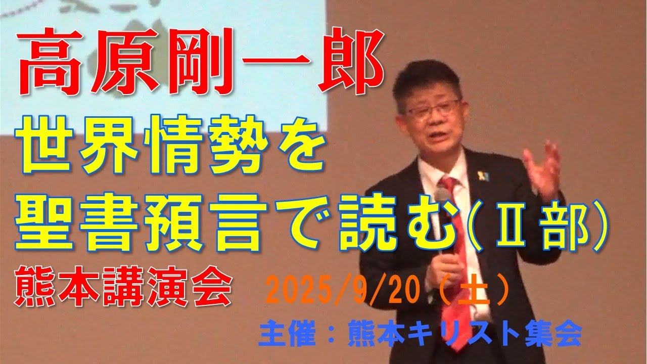 高原剛一郎氏／「世界情勢を聖書預言で読む(Ⅱ部)」／熊本講演会／2025/9/20（土）／主催：熊本キリスト集会