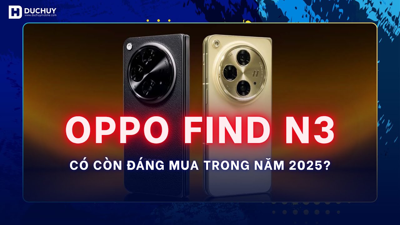 OPPO Find N3 có còn đáng mua trong năm 2025?